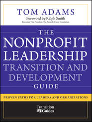 бесплатно читать книгу The Nonprofit Leadership Transition and Development Guide. Proven Paths for Leaders and Organizations автора Tom Adams