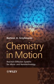 бесплатно читать книгу Chemistry in Motion. Reaction-Diffusion Systems for Micro- and Nanotechnology автора Bartosz Grzybowski