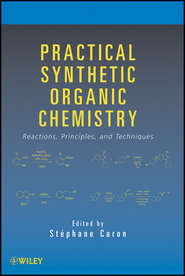 бесплатно читать книгу Practical Synthetic Organic Chemistry. Reactions, Principles, and Techniques автора Stéphane Caron