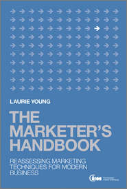 бесплатно читать книгу The Marketer's Handbook. Reassessing Marketing Techniques for Modern Business автора Laurie Young