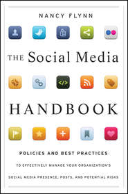 бесплатно читать книгу The Social Media Handbook. Rules, Policies, and Best Practices to Successfully Manage Your Organization's Social Media Presence, Posts, and Potential автора Nancy Flynn