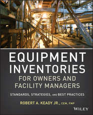 бесплатно читать книгу Equipment Inventories for Owners and Facility Managers. Standards, Strategies and Best Practices автора R. Keady
