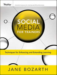 бесплатно читать книгу Social Media for Trainers. Techniques for Enhancing and Extending Learning автора Jane Bozarth