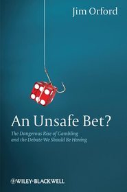 бесплатно читать книгу An Unsafe Bet? The Dangerous Rise of Gambling and the Debate We Should Be Having автора Jim Orford