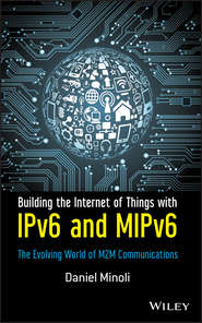 бесплатно читать книгу Building the Internet of Things with IPv6 and MIPv6. The Evolving World of M2M Communications автора Daniel Minoli