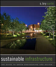 бесплатно читать книгу Sustainable Infrastructure. The Guide to Green Engineering and Design автора S. Sarte