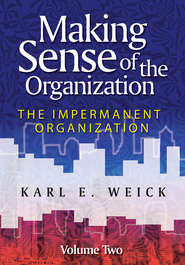 бесплатно читать книгу Making Sense of the Organization, Volume 2. The Impermanent Organization автора Karl Weick