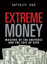 бесплатно читать книгу Extreme Money. The Masters of the Universe and the Cult of Risk автора Satyajit Das