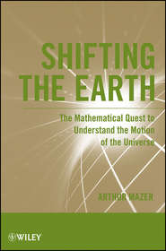 бесплатно читать книгу Shifting the Earth. The Mathematical Quest to Understand the Motion of the Universe автора Arthur Mazer