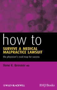 бесплатно читать книгу How to Survive a Medical Malpractice Lawsuit. The Physician's Roadmap for Success автора Ilene Brenner