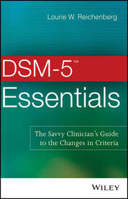 бесплатно читать книгу DSM-5 Essentials. The Savvy Clinician's Guide to the Changes in Criteria автора Lourie Reichenberg