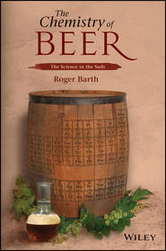 бесплатно читать книгу The Chemistry of Beer. The Science in the Suds автора Roger Barth