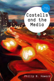 бесплатно читать книгу Castells and the Media. Theory and Media автора Philip Howard
