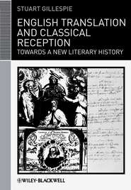 бесплатно читать книгу English Translation and Classical Reception. Towards a New Literary History автора Stuart Gillespie