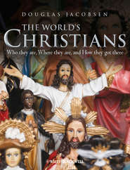 бесплатно читать книгу The World's Christians. Who they are, Where they are, and How they got there автора Douglas Jacobsen