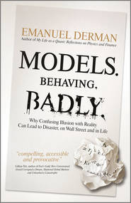 бесплатно читать книгу Models. Behaving. Badly. Why Confusing Illusion with Reality Can Lead to Disaster, on Wall Street and in Life автора Emanuel Derman