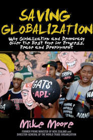 бесплатно читать книгу Saving Globalization. Why Globalization and Democracy Offer the Best Hope for Progress, Peace and Development автора Mike Moore