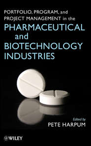 бесплатно читать книгу Portfolio, Program, and Project Management in the Pharmaceutical and Biotechnology Industries автора Pete Harpum