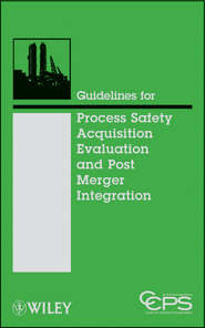 бесплатно читать книгу Guidelines for Process Safety Acquisition Evaluation and Post Merger Integration автора  CCPS (Center for Chemical Process Safety)