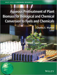 бесплатно читать книгу Aqueous Pretreatment of Plant Biomass for Biological and Chemical Conversion to Fuels and Chemicals автора Charles Wyman