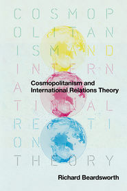 бесплатно читать книгу Cosmopolitanism and International Relations Theory автора Richard Beardsworth