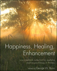 бесплатно читать книгу Happiness, Healing, Enhancement. Your Casebook Collection For Applying Positive Psychology in Therapy автора George Burns