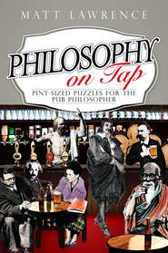 бесплатно читать книгу Philosophy on Tap. Pint-Sized Puzzles for the Pub Philosopher автора Matt Lawrence