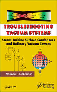 бесплатно читать книгу Troubleshooting Vacuum Systems. Steam Turbine Surface Condensers and Refinery Vacuum Towers автора Norman Lieberman