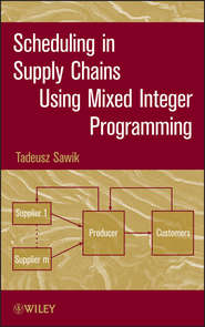 бесплатно читать книгу Scheduling in Supply Chains Using Mixed Integer Programming автора Tadeusz Sawik