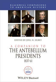 бесплатно читать книгу A Companion to the Antebellum Presidents 1837 - 1861 автора Joel Silbey