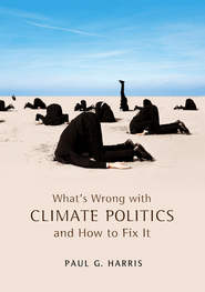 бесплатно читать книгу What's Wrong with Climate Politics and How to Fix It автора Paul Harris