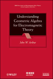 бесплатно читать книгу Understanding Geometric Algebra for Electromagnetic Theory автора John Arthur
