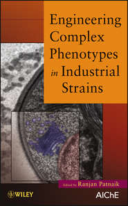 бесплатно читать книгу Engineering Complex Phenotypes in Industrial Strains автора Ranjan Patnaik
