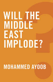 бесплатно читать книгу Will the Middle East Implode? автора Mohammed Ayoob