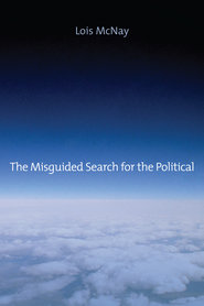 бесплатно читать книгу The Misguided Search for the Political автора Lois McNay