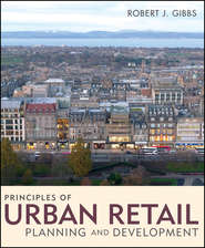 бесплатно читать книгу Principles of Urban Retail Planning and Development автора Robert Gibbs