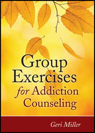 бесплатно читать книгу Group Exercises for Addiction Counseling автора Geri Miller