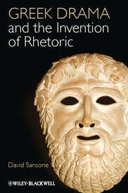 бесплатно читать книгу Greek Drama and the Invention of Rhetoric автора David Sansone