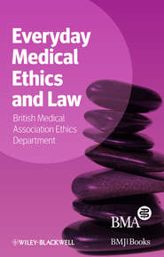 бесплатно читать книгу Everyday Medical Ethics and Law автора  BMA Medical Ethics Department