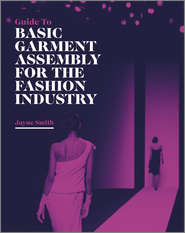 бесплатно читать книгу Guide to Basic Garment Assembly for the Fashion Industry автора Jayne Smith