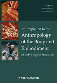бесплатно читать книгу A Companion to the Anthropology of the Body and Embodiment автора Frances Mascia-Lees