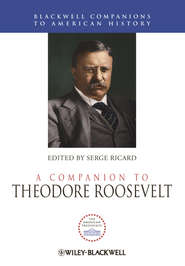 бесплатно читать книгу A Companion to Theodore Roosevelt автора Serge Ricard