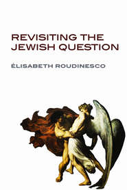 бесплатно читать книгу Revisiting the Jewish Question автора Elisabeth Roudinesco