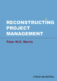 бесплатно читать книгу Reconstructing Project Management автора Peter W. G. Morris