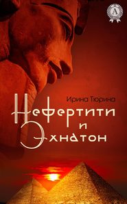 бесплатно читать книгу Нефертити и Эхнатон автора Ирина Тюрина