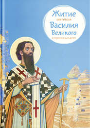 бесплатно читать книгу Житие святителя Василия Великого в пересказе для детей автора Анна Канатьева