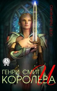 бесплатно читать книгу Генри Смит и королева автора Олег Рыбаченко