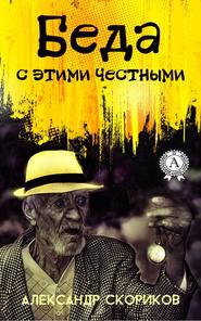 бесплатно читать книгу Беда с этими честными автора Александр Скориков