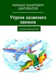 бесплатно читать книгу Утром зазвенел звонок. Сказки для детей автора Михаил Шаповалов