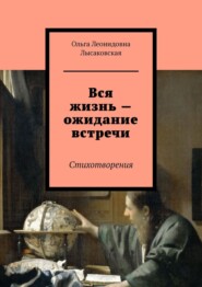 бесплатно читать книгу Вся жизнь – ожидание встречи. Стихотворения автора Ольга Лысаковская